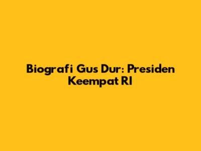 Biografi Gus Dur: Presiden Keempat RI