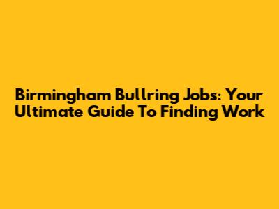 Birmingham Bullring Jobs: Your Ultimate Guide To Finding Work