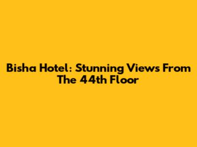 Bisha Hotel: Stunning Views From The 44th Floor