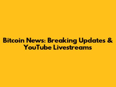 Bitcoin News: Breaking Updates & YouTube Livestreams