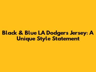 Black & Blue LA Dodgers Jersey: A Unique Style Statement