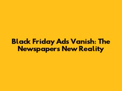 Black Friday Ads Vanish: The Newspaper's New Reality
