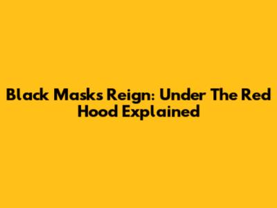 Black Mask's Reign: Under The Red Hood Explained