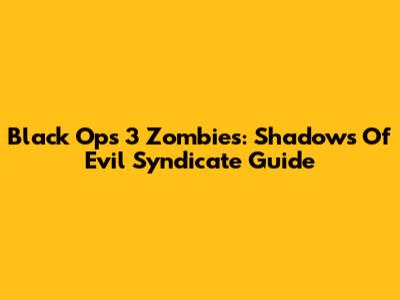 Black Ops 3 Zombies: Shadows Of Evil Syndicate Guide