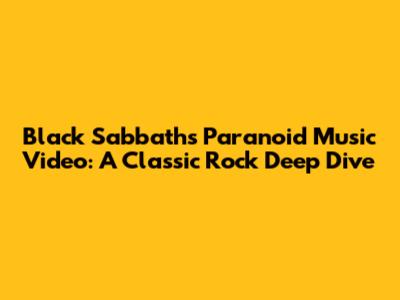 Black Sabbath's "Paranoid" Music Video: A Classic Rock Deep Dive