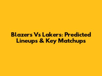 Blazers Vs Lakers: Predicted Lineups & Key Matchups