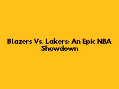 Blazers Vs. Lakers: An Epic NBA Showdown