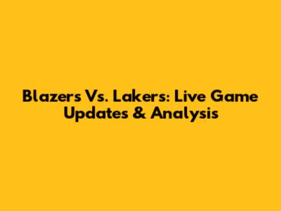 Blazers Vs. Lakers: Live Game Updates & Analysis