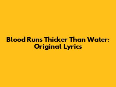 Blood Runs Thicker Than Water: Original Lyrics