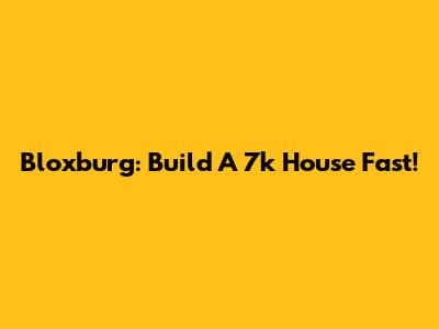 Bloxburg: Build A 7k House Fast!