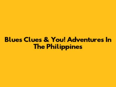 Blue's Clues & You! Adventures In The Philippines