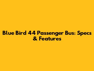 Blue Bird 44 Passenger Bus: Specs & Features