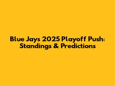 Blue Jays' 2025 Playoff Push: Standings & Predictions