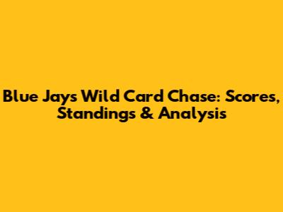 Blue Jays' Wild Card Chase: Scores, Standings & Analysis