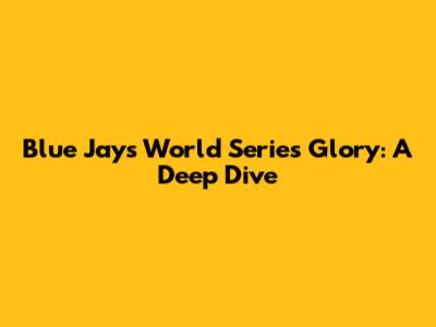 Blue Jays' World Series Glory: A Deep Dive