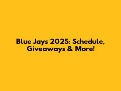 Blue Jays 2025: Schedule, Giveaways & More!