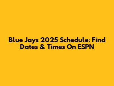Blue Jays 2025 Schedule: Find Dates & Times On ESPN