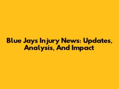 Blue Jays Injury News: Updates, Analysis, And Impact