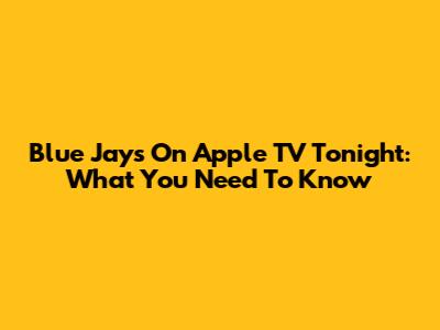 Blue Jays On Apple TV Tonight: What You Need To Know