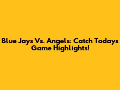 Blue Jays Vs. Angels: Catch Today's Game Highlights!