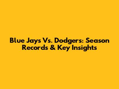Blue Jays Vs. Dodgers: Season Records & Key Insights