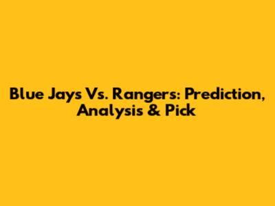 Blue Jays Vs. Rangers: Prediction, Analysis & Pick