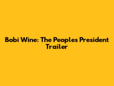 Bobi Wine: The People's President Trailer