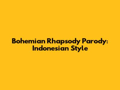 Bohemian Rhapsody Parody: Indonesian Style