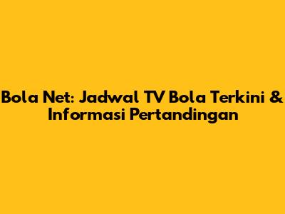 Bola Net: Jadwal TV Bola Terkini & Informasi Pertandingan