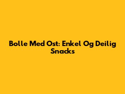 Bolle Med Ost: Enkel Og Deilig Snacks