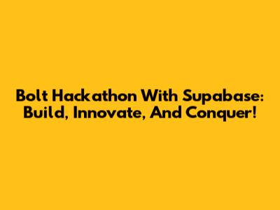 Bolt Hackathon With Supabase: Build, Innovate, And Conquer!