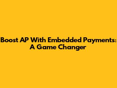 Boost AP With Embedded Payments: A Game Changer