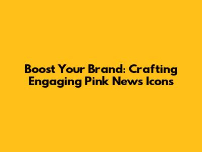 Boost Your Brand: Crafting Engaging Pink News Icons