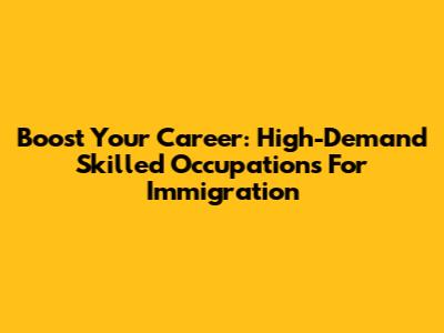 Boost Your Career: High-Demand Skilled Occupations For Immigration