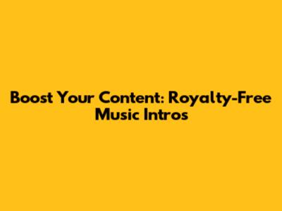 Boost Your Content: Royalty-Free Music Intros