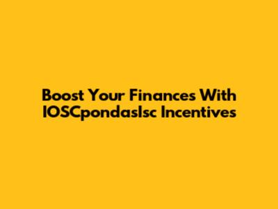 Boost Your Finances With IOSCpondasIsc Incentives