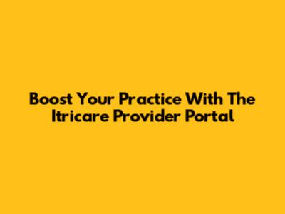 Boost Your Practice With The Itricare Provider Portal