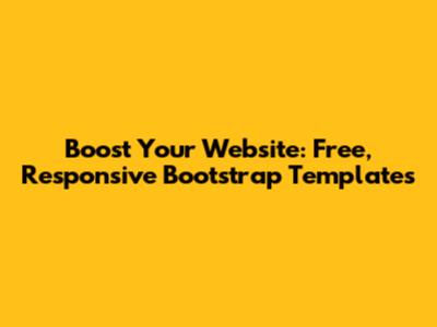 Boost Your Website: Free, Responsive Bootstrap Templates