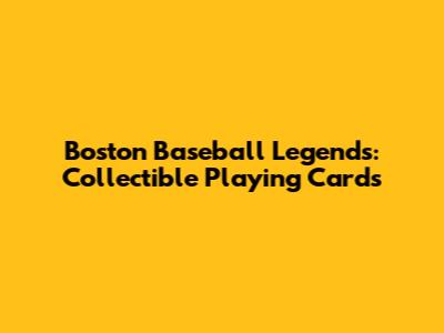 Boston Baseball Legends: Collectible Playing Cards