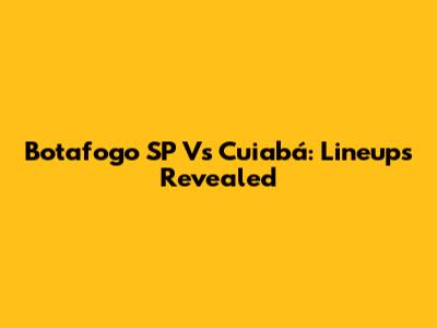 Botafogo SP Vs Cuiabá: Lineups Revealed