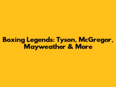 Boxing Legends: Tyson, McGregor, Mayweather & More