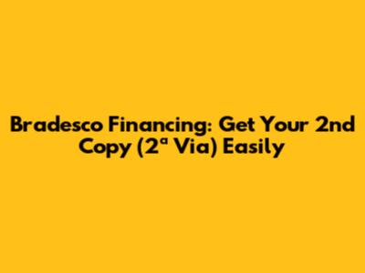 Bradesco Financing: Get Your 2nd Copy (2ª Via) Easily