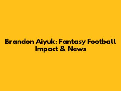 Brandon Aiyuk: Fantasy Football Impact & News