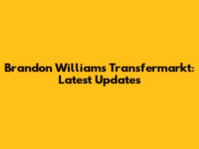 Brandon Williams Transfermarkt: Latest Updates