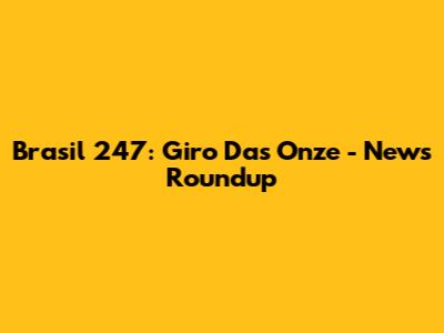 Brasil 247: Giro Das Onze - News Roundup