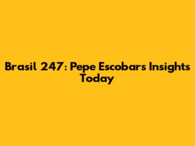 Brasil 247: Pepe Escobar's Insights Today