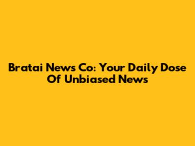 Bratai News Co: Your Daily Dose Of Unbiased News