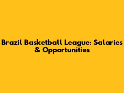 Brazil Basketball League: Salaries & Opportunities