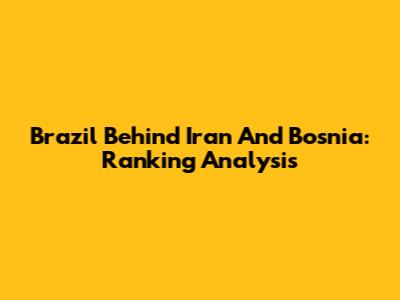 Brazil Behind Iran And Bosnia: Ranking Analysis