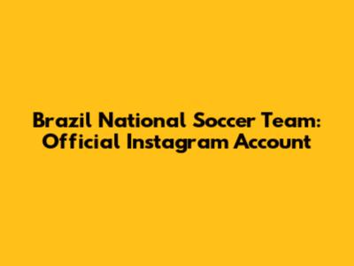Brazil National Soccer Team: Official Instagram Account